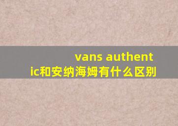 vans authentic和安纳海姆有什么区别